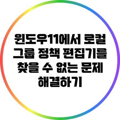 윈도우11에서 로컬 그룹 정책 편집기를 찾을 수 없는 문제 해결하기