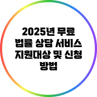 2025년 무료 법률 상담 서비스 지원대상 및 신청 방법