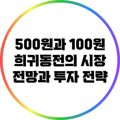 500원과 100원 희귀동전의 시장 전망과 투자 전략