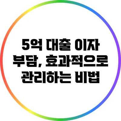 5억 대출 이자 부담, 효과적으로 관리하는 비법