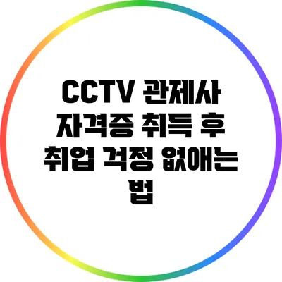 CCTV 관제사 자격증 취득 후 취업 걱정 없애는 법