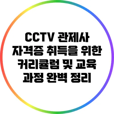 CCTV 관제사 자격증 취득을 위한 커리큘럼 및 교육 과정 완벽 정리