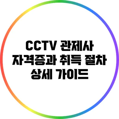 CCTV 관제사 자격증과 취득 절차: 상세 가이드