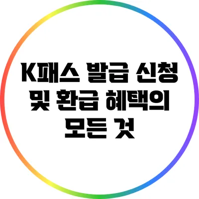 K패스 발급 신청 및 환급 혜택의 모든 것