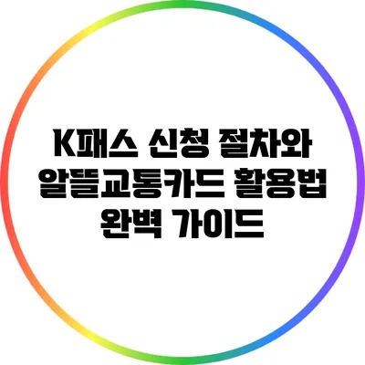 K패스 신청 절차와 알뜰교통카드 활용법 완벽 가이드