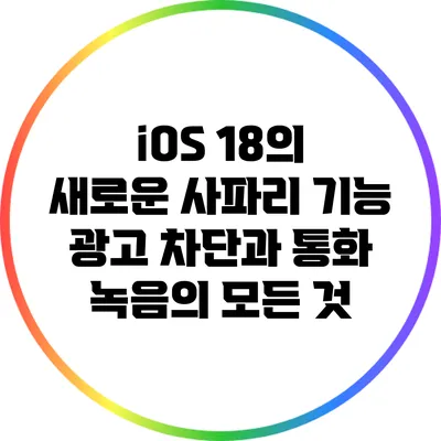 iOS 18의 새로운 사파리 기능: 광고 차단과 통화 녹음의 모든 것