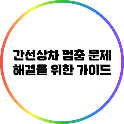 간선상차 멈춤 문제 해결을 위한 가이드