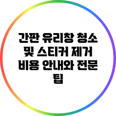 간판 유리창 청소 및 스티커 제거 비용 안내와 전문 팁
