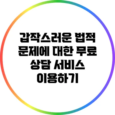 갑작스러운 법적 문제에 대한 무료 상담 서비스 이용하기