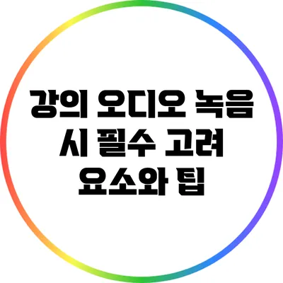 강의 오디오 녹음 시 필수 고려 요소와 팁