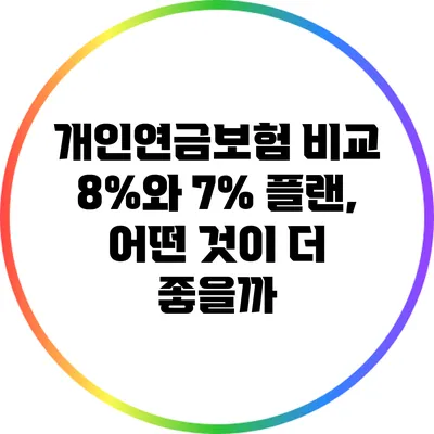 개인연금보험 비교: 8%와 7% 플랜, 어떤 것이 더 좋을까?