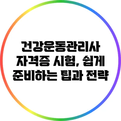 건강운동관리사 자격증 시험, 쉽게 준비하는 팁과 전략