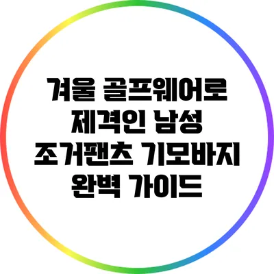 겨울 골프웨어로 제격인 남성 조거팬츠 기모바지 완벽 가이드