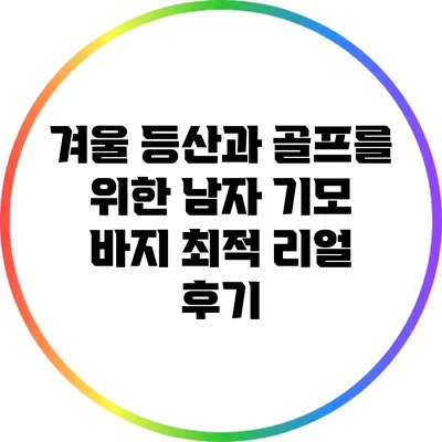 겨울 등산과 골프를 위한 남자 기모 바지 최적 리얼 후기