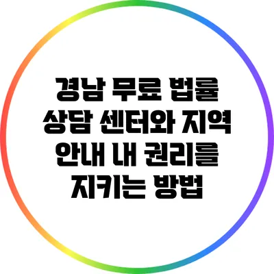 경남 무료 법률 상담 센터와 지역 안내: 내 권리를 지키는 방법