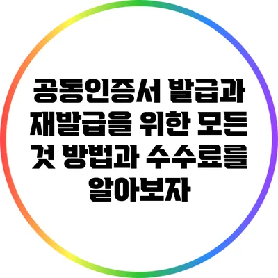 공동인증서 발급과 재발급을 위한 모든 것: 방법과 수수료를 알아보자