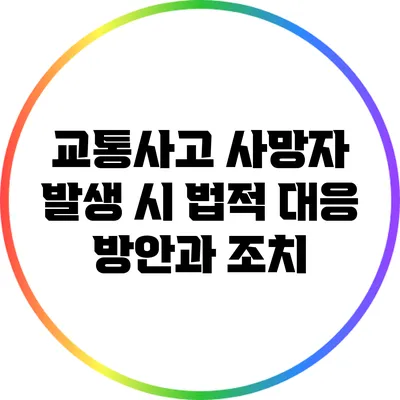 교통사고 사망자 발생 시 법적 대응 방안과 조치