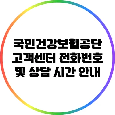 국민건강보험공단 고객센터 전화번호 및 상담 시간 안내