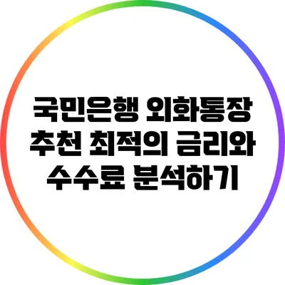 국민은행 외화통장 추천: 최적의 금리와 수수료 분석하기
