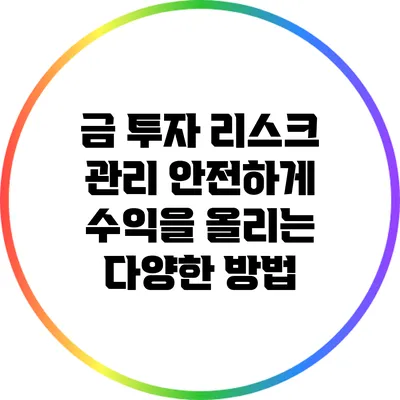 금 투자 리스크 관리: 안전하게 수익을 올리는 다양한 방법