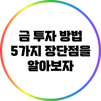 금 투자 방법 5가지: 장단점을 알아보자