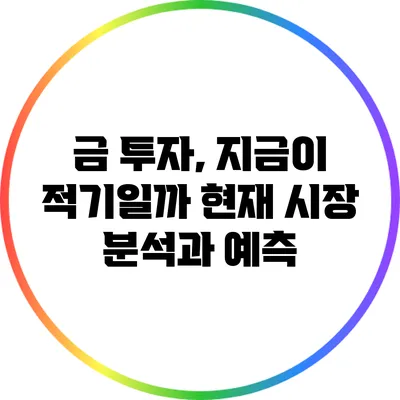 금 투자, 지금이 적기일까? 현재 시장 분석과 예측