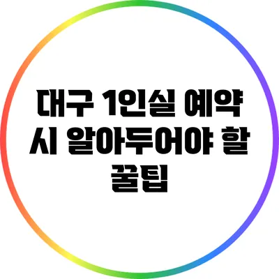 대구 1인실 예약 시 알아두어야 할 꿀팁
