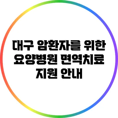 대구 암환자를 위한 요양병원 면역치료 지원 안내