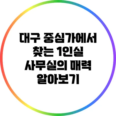대구 중심가에서 찾는 1인실 사무실의 매력 알아보기