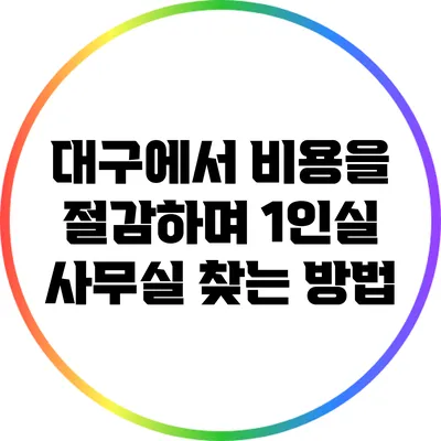 대구에서 비용을 절감하며 1인실 사무실 찾는 방법