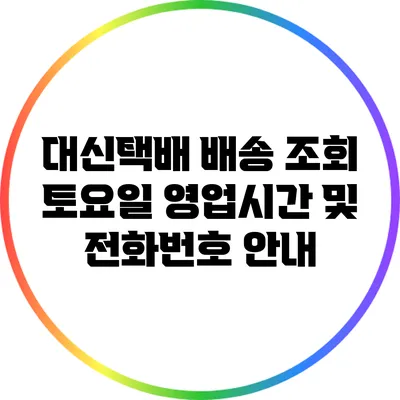 대신택배 배송 조회: 토요일 영업시간 및 전화번호 안내