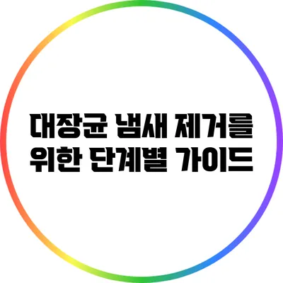 대장균 냄새 제거를 위한 단계별 가이드