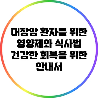 대장암 환자를 위한 영양제와 식사법: 건강한 회복을 위한 안내서