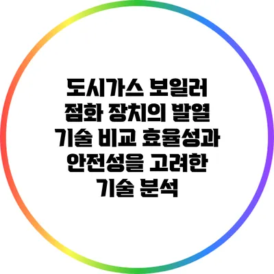 도시가스 보일러 점화 장치의 발열 기술 비교: 효율성과 안전성을 고려한 기술 분석