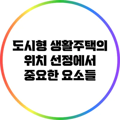 도시형 생활주택의 위치 선정에서 중요한 요소들