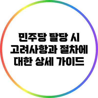 민주당 탈당 시 고려사항과 절차에 대한 상세 가이드