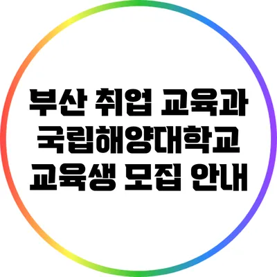 부산 취업 교육과 국립해양대학교 교육생 모집 안내