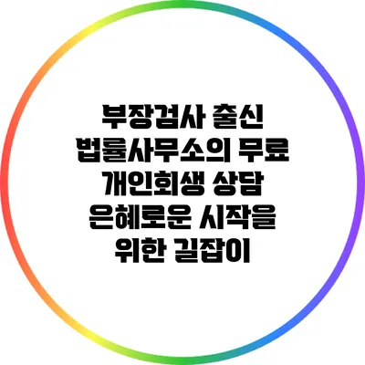 부장검사 출신 법률사무소의 무료 개인회생 상담: 은혜로운 시작을 위한 길잡이