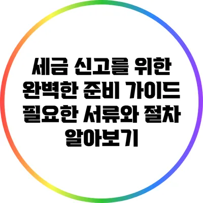 세금 신고를 위한 완벽한 준비 가이드: 필요한 서류와 절차 알아보기