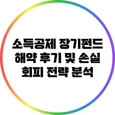 소득공제 장기펀드 해약 후기 및 손실 회피 전략 분석