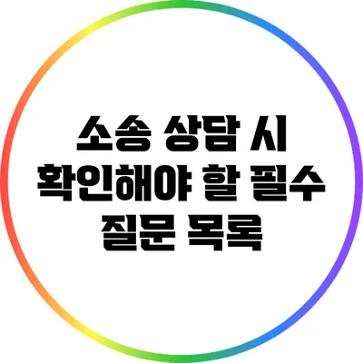 소송 상담 시 확인해야 할 필수 질문 목록