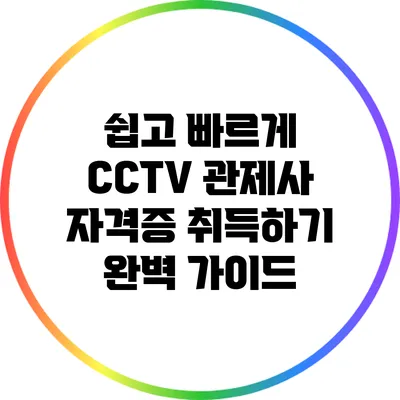 쉽고 빠르게 CCTV 관제사 자격증 취득하기: 완벽 가이드