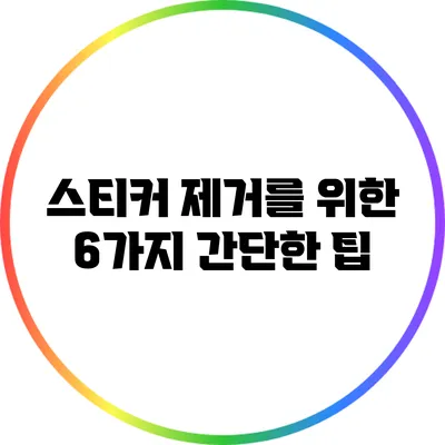 스티커 제거를 위한 6가지 간단한 팁