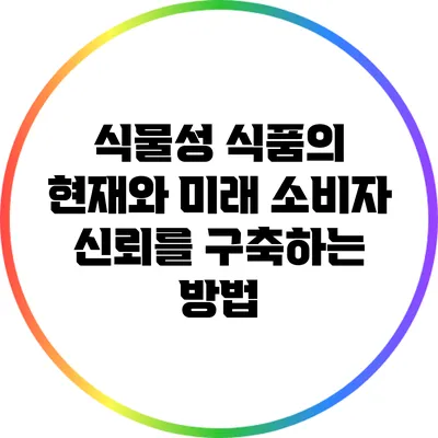 식물성 식품의 현재와 미래: 소비자 신뢰를 구축하는 방법