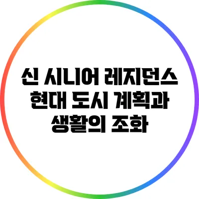신 시니어 레지던스: 현대 도시 계획과 생활의 조화