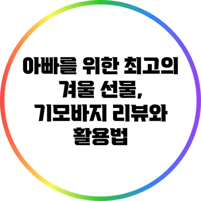 아빠를 위한 최고의 겨울 선물, 기모바지 리뷰와 활용법