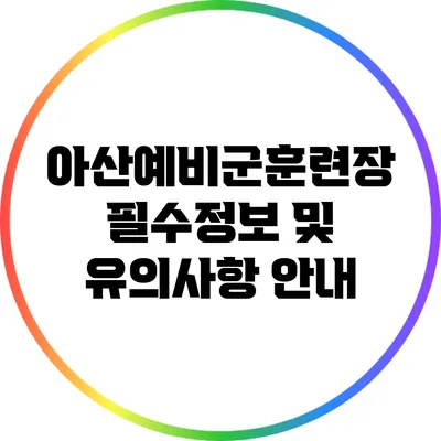 아산예비군훈련장 필수정보 및 유의사항 안내