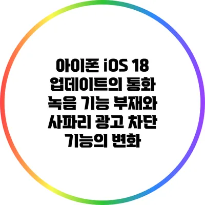 아이폰 iOS 18 업데이트의 통화 녹음 기능 부재와 사파리 광고 차단 기능의 변화