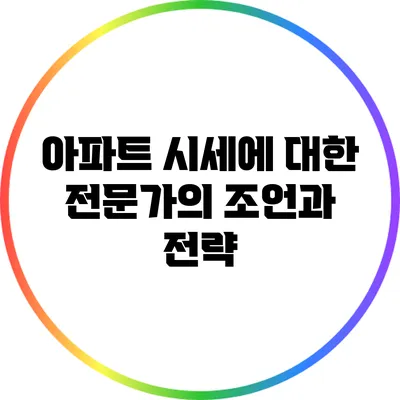 아파트 시세에 대한 전문가의 조언과 전략