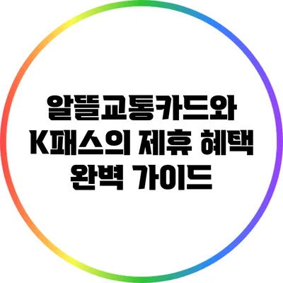 알뜰교통카드와 K패스의 제휴 혜택 완벽 가이드